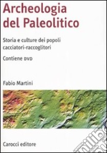 Archeologia del Paleolitico. Storia e culture dei popoli cacciatori-raccoglitori. Con DVD libro di Martini Fabio