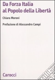 Da Forza Italia al Popolo della libertà libro di Moroni Chiara
