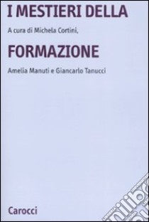 I mestieri della formazione libro di Tanucci G. (cur.); Cortini M. (cur.); Manuti A. (cur.)