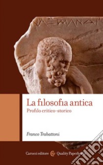 La filosofia antica. Profilo critico-storico libro di Trabattoni Franco