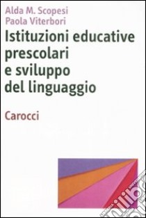 Istituzioni educative prescolari e sviluppo del linguaggio libro di Scopesi Alda M.; Viterbori Paola