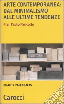 Arte contemporanea: dal minimalismo alle nuove tendenze libro di Pancotto Pier Paolo
