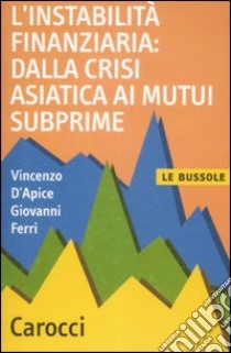 L'instabilità finanziaria: dalla crisi asiatica ai mutui subprime libro di D'Apice Vincenzo; Ferri Giovanni