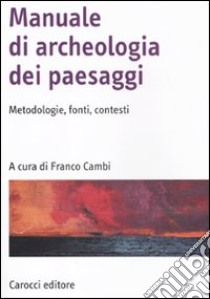 Manuale di archeologia dei paesaggi. Metodologie, fonti, contesti libro di Cambi F. (cur.)