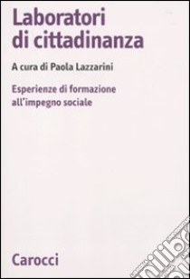 Laboratori di cittadinanza. Esperienze di formazione all'impegno sociale libro di Lazzarini P. (cur.)