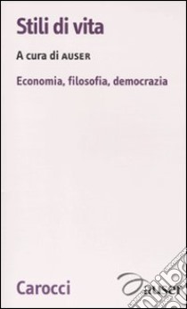 Stili di vita. Economia, filosofia, democrazia libro di Auser Onlus (cur.)