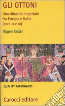 Gli Ottoni. Una dinastia imperiale tra Europa e Italia (secc. X e XI) libro di Keller Hagen; Isabella G. (cur.)