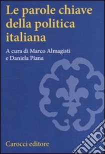 Le parole chiave della politica italiana libro di Almagisti M. (cur.); Piana D. (cur.)
