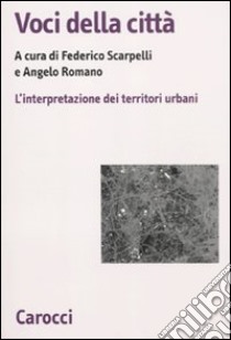 Voci della città. L'interpretazione dei territori urbani libro di Scarpelli F. (cur.); Romano A. (cur.)