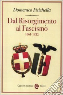 Dal Risorgimento al fascismo (1861-1922) libro di Fisichella Domenico