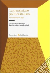 La transizione politica italiana. Da Tangentopoli a oggi libro di Almagisti M. (cur.); Lanzalaco L. (cur.); Verzichelli L. (cur.)