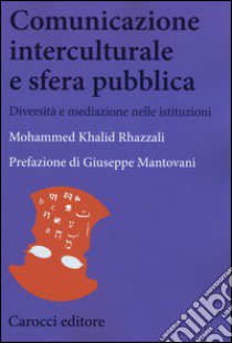 Comunicazione interculturale e sfera pubblica. Diversità e mediazioni nelle istituzioni libro di Rhazzali Mohammed Khalid