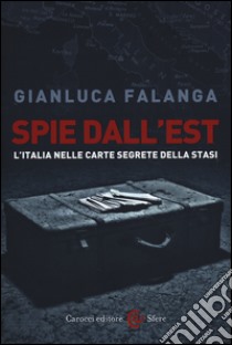 Spie dall'Est. L'Italia nelle carte segrete della Stasi libro di Falanga Gianluca