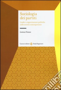 Sociologia dei partiti. Leader e organizzazioni politiche nelle società contemporanee libro di Viviani Lorenzo
