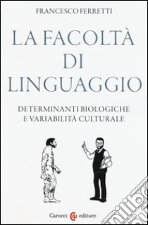 La facoltà di linguaggio. Determinanti biologiche e variabilità culturali libro di Ferretti Francesco