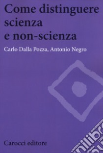 Come distinguere scienza e non-scienza libro di Dalla Pozza Carlo; Negro Antonio