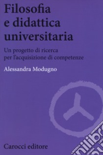 Filosofia e didattica universitaria. Un progetto di ricerca per l'acquisizione di competenze libro di Modugno Alessandra