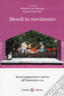 Mondi in movimento. «Social engagement» e ricerca all'Università IULM libro di De Giuseppe M. (cur.); Zavarrone E. (cur.)