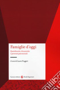 Famiglie d'oggi. Quotidianità, dinamiche e processi psicosociali libro di Fruggeri L. (cur.)