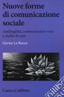 Nuove forme di comunicazione sociale. Antifragilità, «communication voice» e studio di caso libro di La Rocca Gevisa