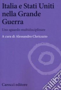 Italia e Stati Uniti nella grande guerra. Uno sguardo multidisciplinare libro di Clericuzio A. (cur.)