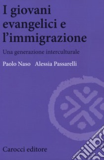 I giovani evangelici e l'immigrazione. Una generazione interculturale libro di Naso Paolo; Passarelli Alessia