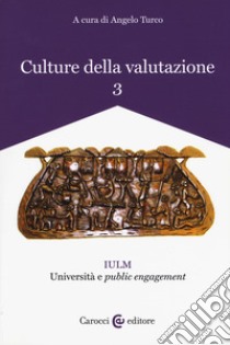 Culture della valutazione. Vol. 3: IULM. Università e «public engagement» libro di Turco A. (cur.)