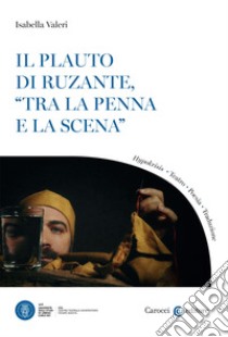 Il Plauto di Ruzante, «tra la penna e la scena» libro di Valeri Isabella