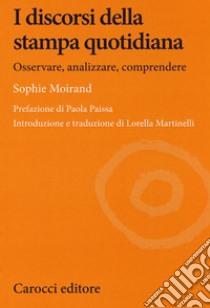 I discorsi della stampa quotidiana. Osservare, analizzare, comprendere libro di Moirand Sophie; Martinelli L. (cur.)