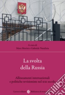 La svolta della Russia. Allineamenti internazionali e politiche revisioniste nel XXI secolo libro di Natalizia G. (cur.); Morini M. (cur.)