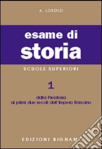 Esame di storia. Per le Scuole superiori. Vol. 1: Dalla preistoria ai primi due secoli dell'impero romano libro di Lorenzi A.