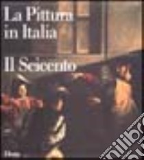 La pittura in Italia. Il Seicento. Ediz. illustrata libro di Gregori M. (cur.); Schleier E. (cur.)
