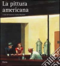 La pittura americana. Ediz. illustrata libro di Bernabei Roberta; Castria Marchetti Francesca; Zuffi Stefano