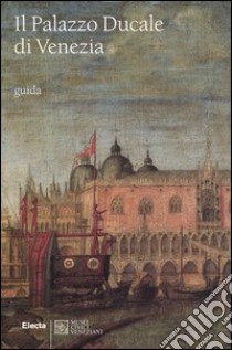 Il Palazzo Ducale di Venezia. Ediz. illustrata libro di Romanelli Giandomenico; Da Cortà Fumei Monica; Basaglia Enrico