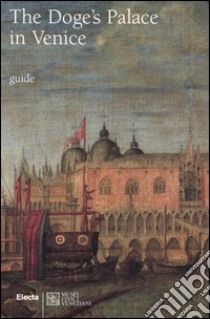 The Doge's Palace in Venice. Ediz. illustrata libro di Romanelli Giandomenico; Da Cortà Fumei Monica; Basaglia Enrico