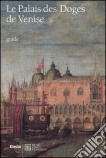 Le Palais des Doges de Venise. Ediz. illustrata libro di Romanelli Giandomenico; Da Cortà Fumei Monica; Basaglia Enrico