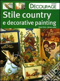 Stile country e decorative painting. Ediz. illustrata libro di Ferini Gloria; Lupato Marisa