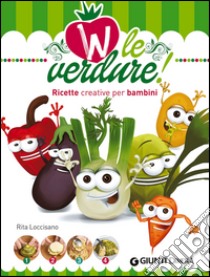 W le verdure! Ricette divertenti per bambini libro di Loccisano Rita