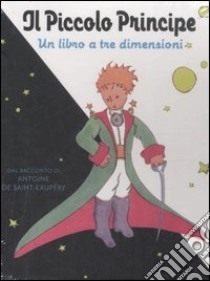Il piccolo principe. Un libro a tre dimensioni libro di Saint-Exupéry Antoine de