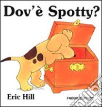 Dov'è Spotty? libro di Hill Eric