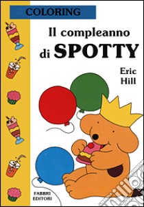 Il compleanno di Spotty libro di Hill Eric