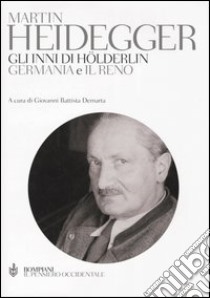 Gli inni di Hölderlin. «Germania» e «Il Reno». Testo tedesco a fronte. Ediz. integrale libro di Heidegger Martin; Demarta G. B. (cur.)