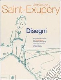 Disegni. Ediz. illustrata libro di Saint-Exupéry Antoine de; Lacroix D. (cur.)