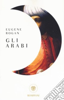 Gli arabi libro di Rogan Eugene