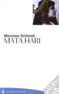 Mata Hari libro di Grillandi Massimo