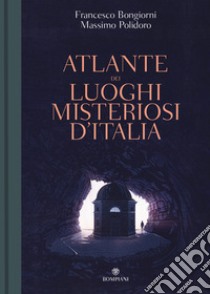 Atlante dei luoghi misteriosi d'Italia libro di Polidoro Massimo