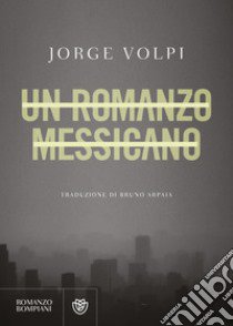 Un romanzo messicano libro di Volpi Jorge