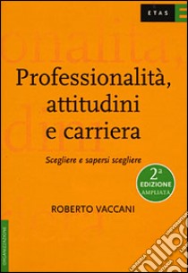 Professionalità, attitudini e carriera. Scegliere e sapersi scegliere libro di Vaccani Roberto