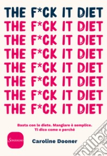 The f*ck it diet. Basta con le diete. Mangiare è semplice. Ti dico come e perché libro di Dooner Caroline