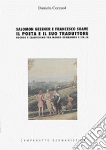 Salomon Gessner e Francesco Soave: il poeta e il suo traduttore libro di Corzuol Daniela
